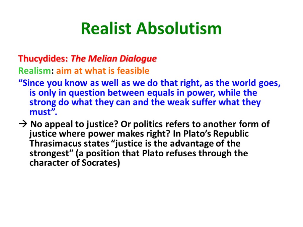 Realist Absolutism Thucydides: The Melian Dialogue Realism: aim at what is feasible “Since you